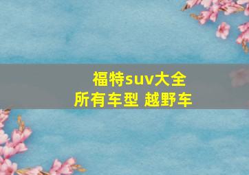 福特suv大全 所有车型 越野车